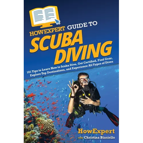 HowExpert Guide to Scuba Diving: 101 Tips to Learn How to Scuba Dive, Get Certified, Find Gear, Explore Top Destinations, and Experience All Types of
