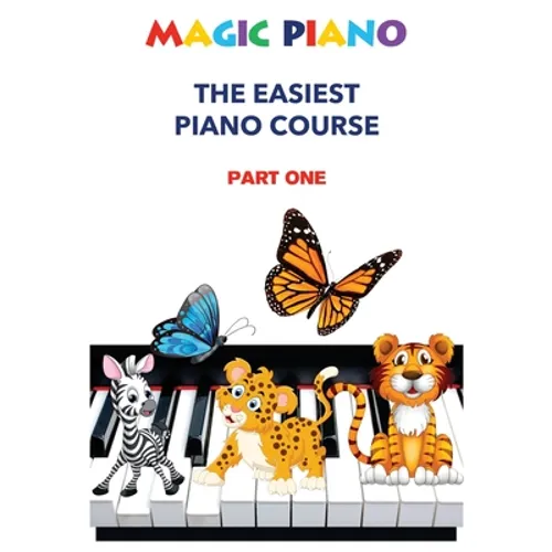Magic Piano: The Easiest Piano Course, Part 1: A modern, comprehensive step-by-step course to learning the piano