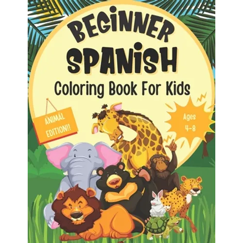 Beginner Spanish Coloring Book For Kids (Animal Edition): Foreign Language Learning Activities For Children Featuring Animal Coloring Pages With Spani