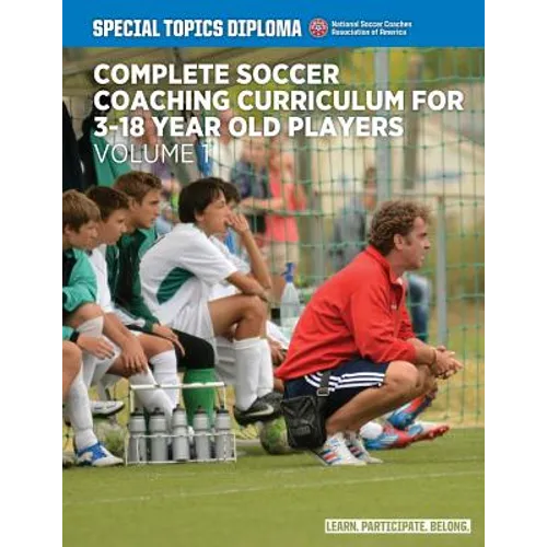 Complete Soccer Coaching Curriculum for 3-18 Year Old Players - Volume 1