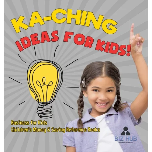 Ka-Ching Ideas for Kids! Business for Kids Children's Money & Saving Reference Books - Hardcover