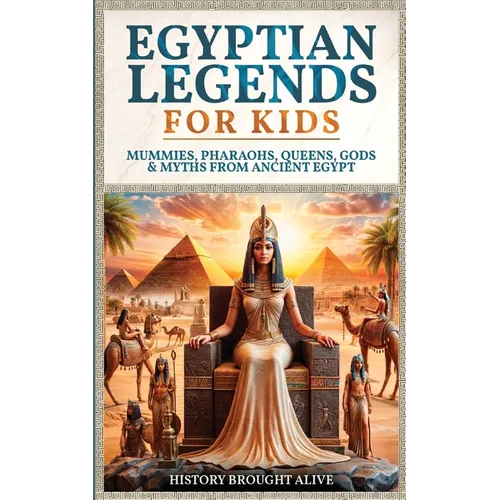 Egyptian Legends For Kids: Mummies, Pharaohs, Queens, Gods & Myths From Ancient Egypt