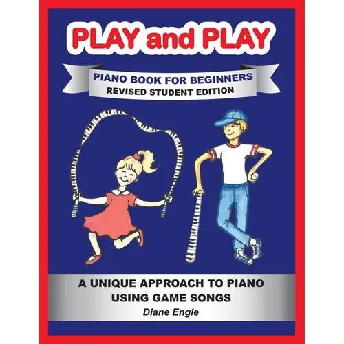 PLAY and PLAY PIANO BOOK FOR BEGINNERS REVISED STUDENT EDITION: A Unique Approach to Piano Using Game Songs