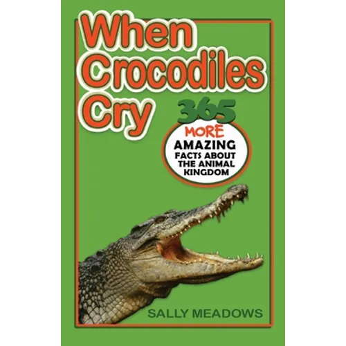 When Crocodiles Cry: 365 More Amazing Facts About the Animal Kingdom