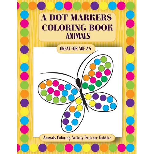 A Dot Markers Coloring Book: Animals Coloring Activity Book for Toddler