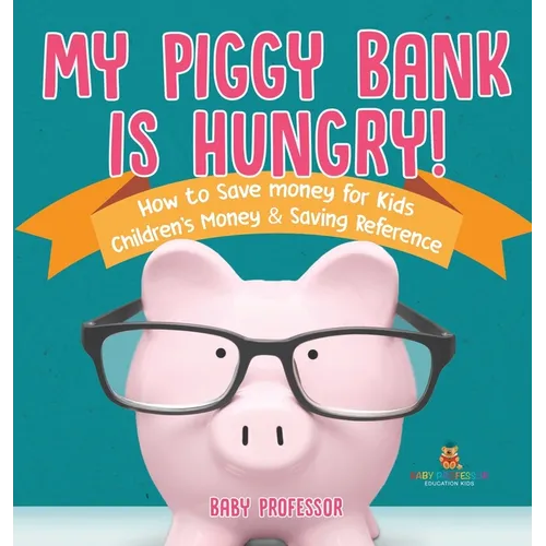 My Piggy Bank is Hungry! How to Save money for Kids Children's Money & Saving Reference - Hardcover
