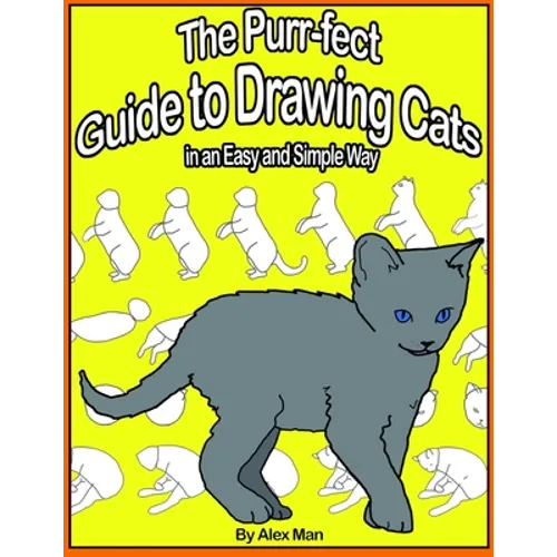 The Purr-fect Guide to Drawing Cats in an Easy and Simple Way: (A step- by- step guide to draw) Book 9 (How to Draw. A Step By Step Guide.)