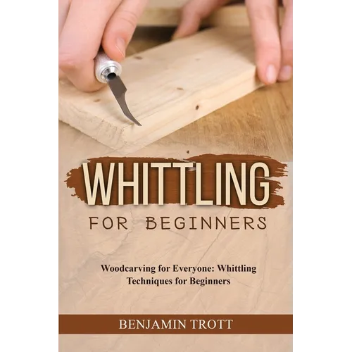 Whittling for Beginners: Woodcarving for Everyone: Whittling Techniques for Beginners