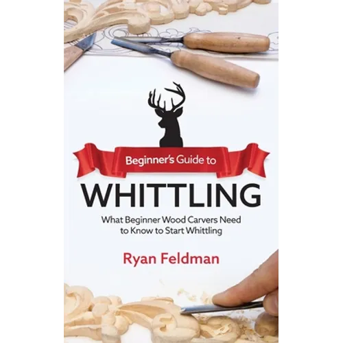 Beginner's Guide to Whittling: What Beginner Wood Carvers Need to Know to Start Whittling