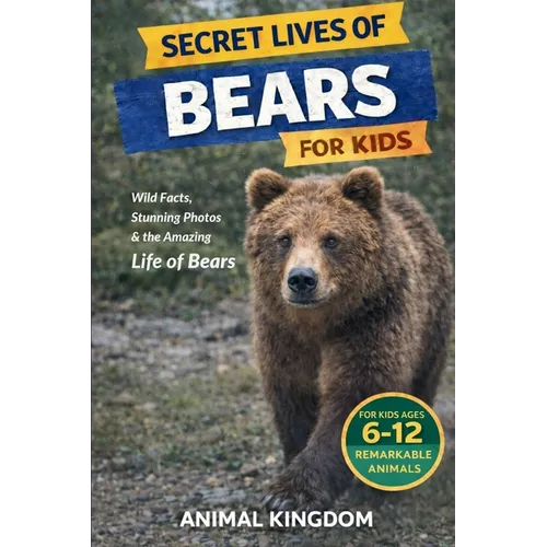 Secret Lives of Bears for Kids: Fun Facts, Stunning Photos inside the Amazing Life of Bears for Kids Aged 6-12