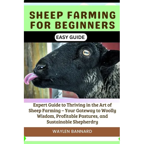 Sheep Farming for Beginners Easy Guide: Expert Guide to Thriving in the Art of Sheep Farming - Your Gateway to Woolly Wisdom, Profitable Pastures, and