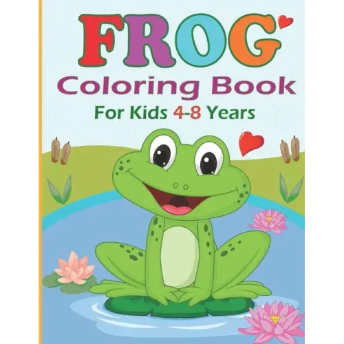 Frog Coloring Book for Kids 4-8 years: Funny Frog Coloring pages for girls and boys 30 Easy and Cute Frog Illustrations ready to color
