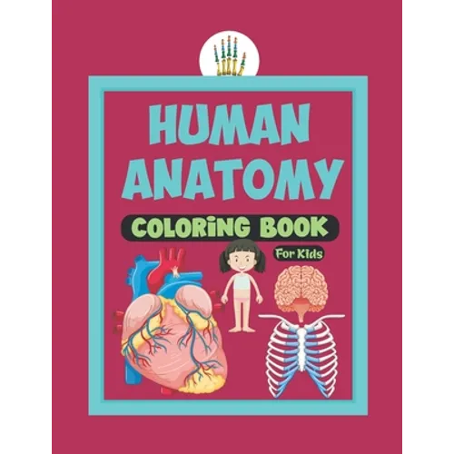 Human Anatomy Coloring Book For Kids: Human Body Parts Coloring Sheets Great Gift For Kids, Boys & Girls .Anatomy Workbook For Kids .Great Gift Ideas