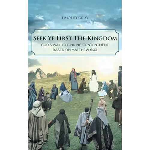 Seek Ye First the Kingdom: God's Way to Finding Contentment Based on Matthew 6:33