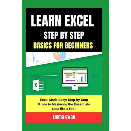 learn excel step by step basics for beginners: Excel Made Easy: Step-by-Step Guide to Mastering the Essentials Data like a Pro!