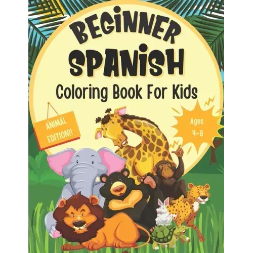 Beginner Spanish Coloring Book For Kids (Animal Edition): Foreign Language Learning Activities For Children Featuring Animal Coloring Pages With Spani
