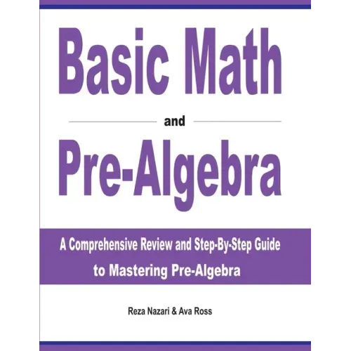 Basic Math and Pre-Algebra: A Comprehensive Review and Step-by-Step Guide to Mastering Pre-Algebra