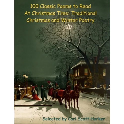 100 Classic Poems to Read At Christmas Time: Traditional Christmas and Winter Poetry