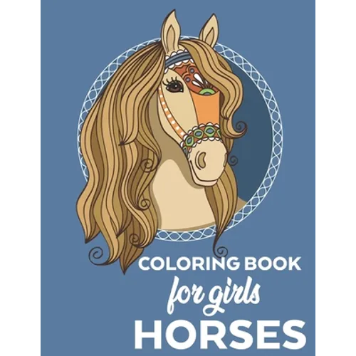 Coloring Book for Girls Horses: Horse Coloring Book for Kids- Coloring Pages with Illustrations of Horses and Fun Facts