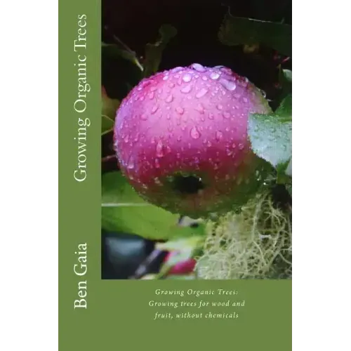 Growing Organic Trees: A guide to growing trees for wood and fruit, without chemicals