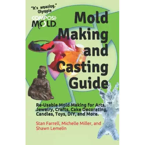 Mold Making and Casting Guide: Re-Usable Mold Making for Arts, Jewelry, Crafts, Cake Decorating, Candles, Toys, DIY, and More.