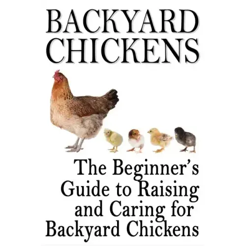 Backyard Chickens: The Beginner's Guide to Raising and Caring for Backyard Chickens