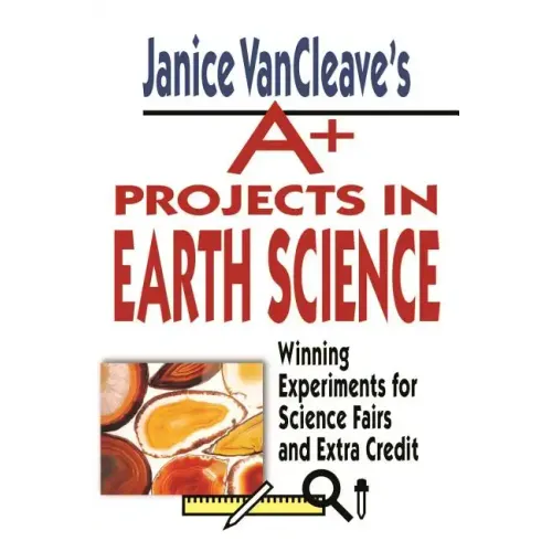 Janice Vancleave's A+ Projects in Earth Science: Winning Experiments for Science Fairs and Extra Credit