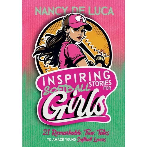 Inspiring Softball Stories for Girls: 21 Remarkable True Tales to Amaze Young Softball Lovers - Paperback