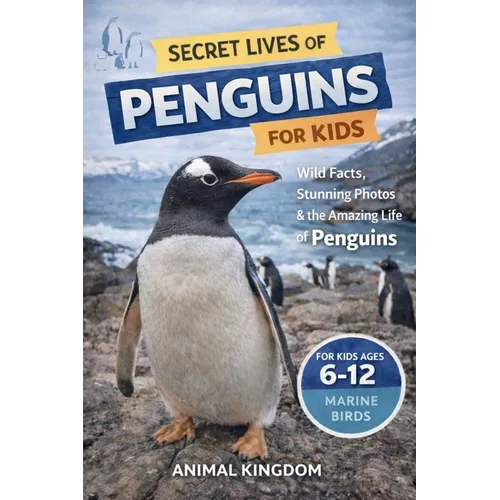 Secret Lives of Penguins for Kids: Fun Facts, Stunning Photos inside the Amazing Life of Penguins for Kids Aged 6-12