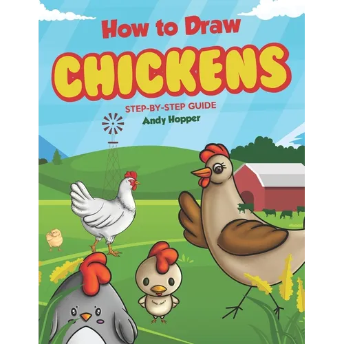 How to Draw Chickens Step-by-Step Guide: Best Chicken Drawing Book for You and Your Kids