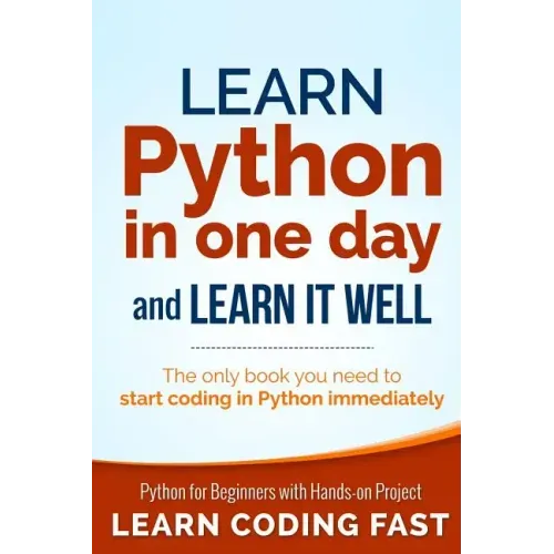 Learn Python in One Day and Learn It Well: Python for Beginners with Hands-on Project. The only book you need to start coding in Python immediately