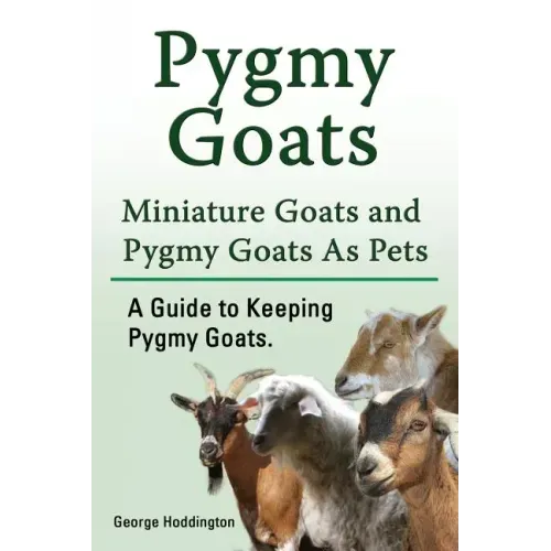 Pygmy Goats. Miniature Goats and Pygmy Goats As Pets. A Guide to Keeping Pygmy Goats.