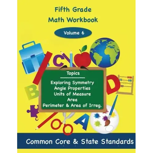 Fifth Grade Math Volume 6: Exploring Symmetry, Angle Properties, Units of Measure, Area, Perimeter and Area of Irregular Polygons