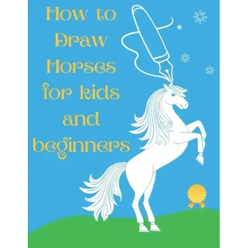 How to Draw Horses and Ponies for Kids and Beginners: An Easy STEP-BY-STEP Guide to Drawing Horses and Ponies for Kids With A New Method - horse gifts