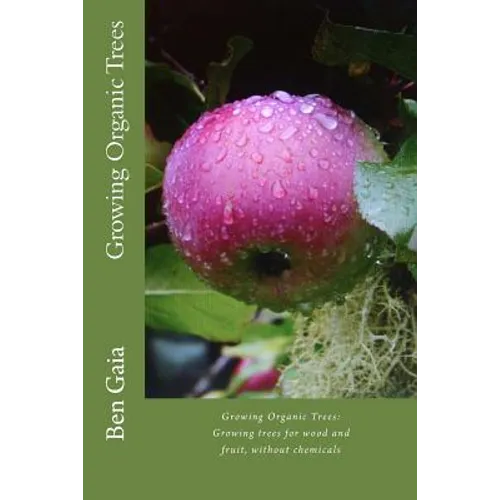Growing Organic Trees: A guide to growing trees for wood and fruit, without chemicals