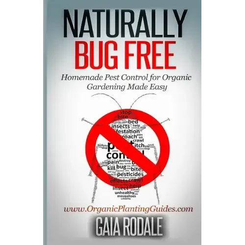 Naturally Bug Free: Homemade Pest Control for Organic Gardening Made Easy