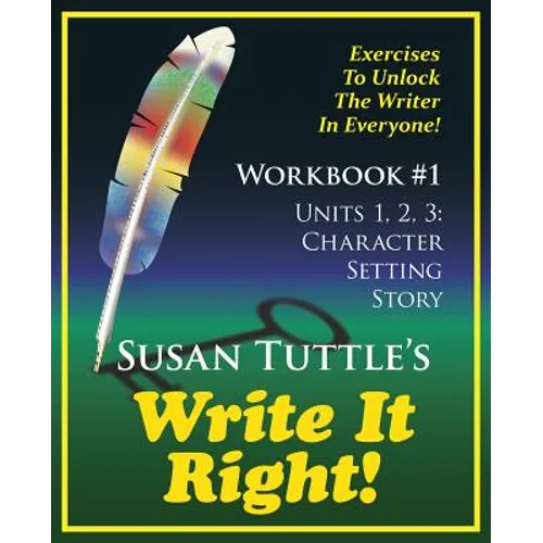 Write It Right Workbook #1: Character, Setting Story: Exercises to Unlock the Writer in Everyone