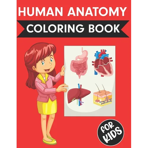Human Anatomy Coloring Book For Kids: Over 50+ Human Body Coloring pages Fun and Educational Way to Learn About Human Anatomy for Kids Great Gift for