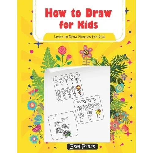 How to Draw for Kids Learn How to Draw Flowers for Kids: How to Draw Beginners kids Learn to Draw Book for Kids Drawing Flowers Book