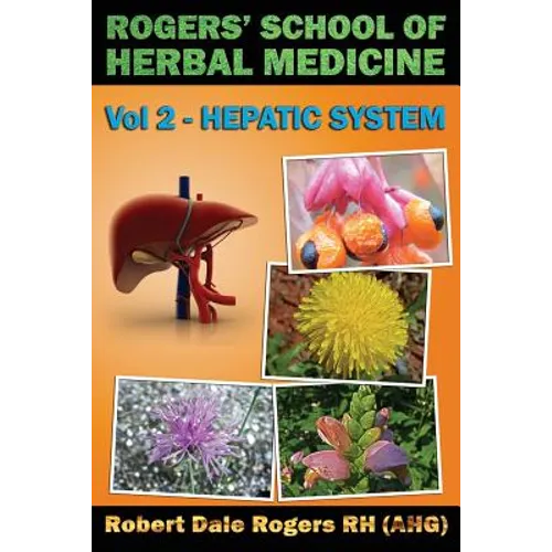 Rogers' School of Herbal Medicine Volume Two: Hepatic System