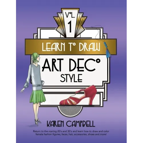 Learn to Draw Art Deco Style Vol. 1: Return to the Roaring 20's and 30's and Learn How to Draw and Color Female Fashion Figures, Faces, Hair, Accessor
