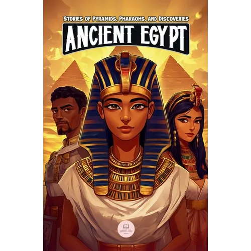 Ancient Egypt: Epic Adventures for Kids about the Egyptian Civilization