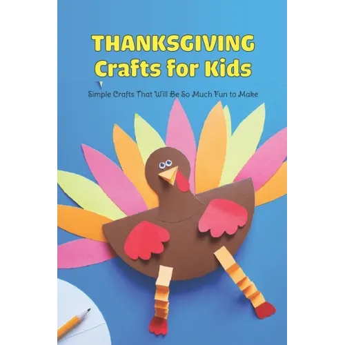 Thanksgiving Crafts for Kids: Simple Crafts That Will Be So Much Fun to Make