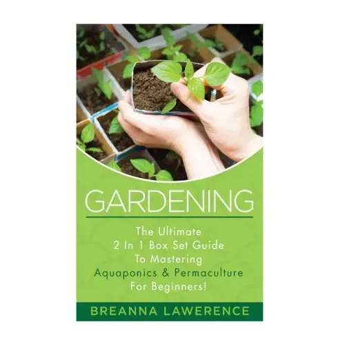 Gardening: The Ultimate 2 in 1 Guide to Mastering Aquaponics and Permaculture!