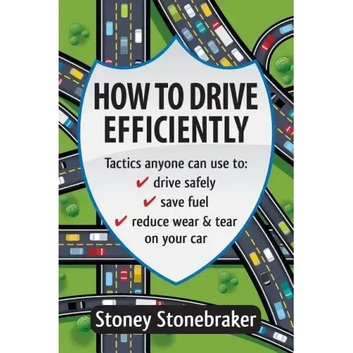 How to Drive Efficiently: Tactics anyone can use to drive safely, save fuel, reduce wear & tear on your car