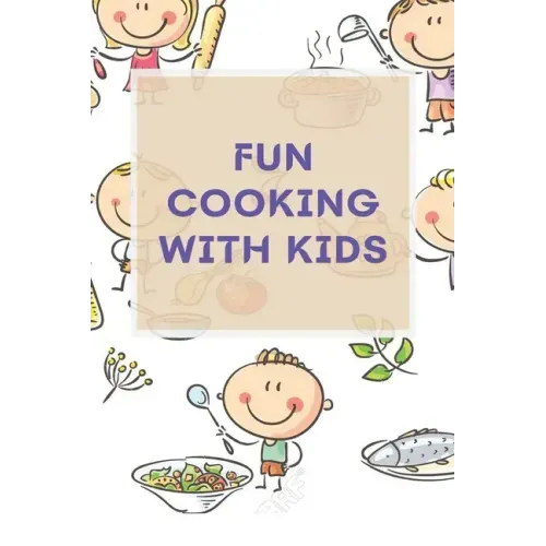 Fun Cooking With Kids: A Cookbook for Kid and Families with Big Fun and Easy Recipes