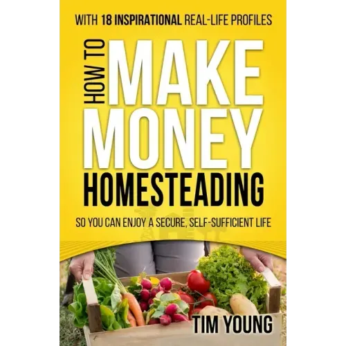 How to Make Money Homesteading: So You Can Enjoy a Secure, Self-Sufficient Life
