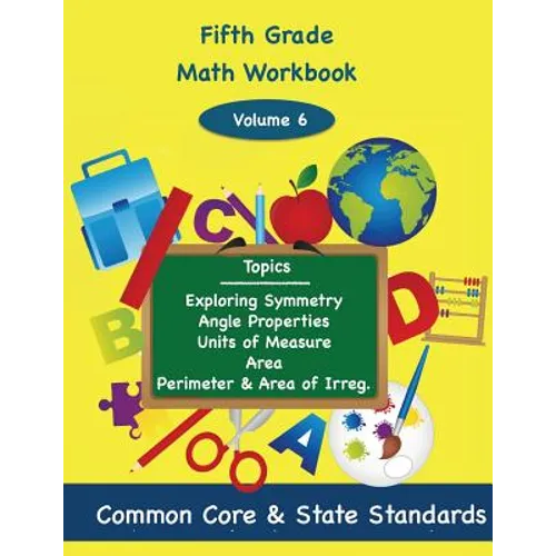 Fifth Grade Math Volume 6: Exploring Symmetry, Angle Properties, Units of Measure, Area, Perimeter and Area of Irregular Polygons