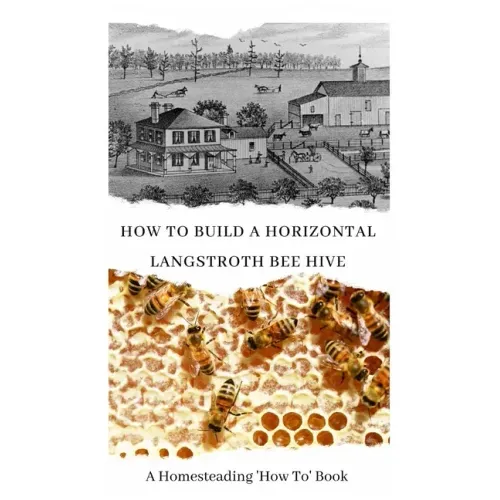 How to Build a Horizontal Langstroth Beehive: A Homesteading 'How To' Book