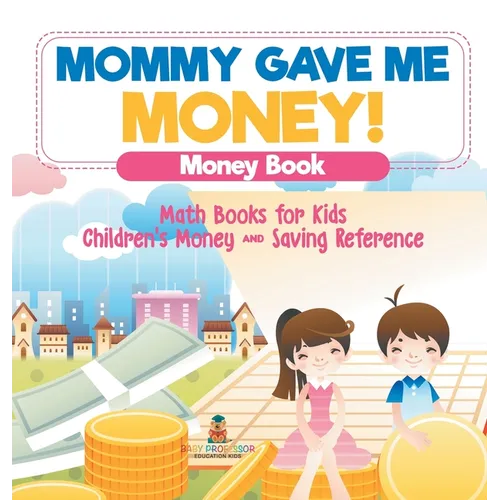 Mommy Gave Me Money! Money Book - Math Books for Kids Children's Money and Saving Reference - Hardcover